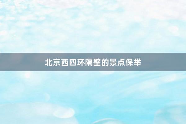 北京西四环隔壁的景点保举